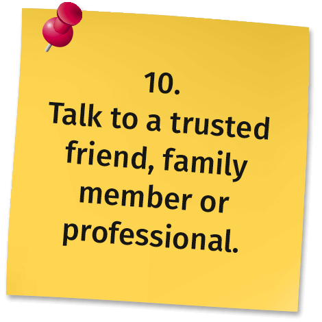 10. Talk to a trusted friend, family member or professional.