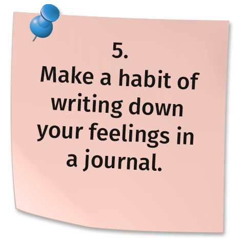 5. Make a habit of writing down your feelings in a journal.