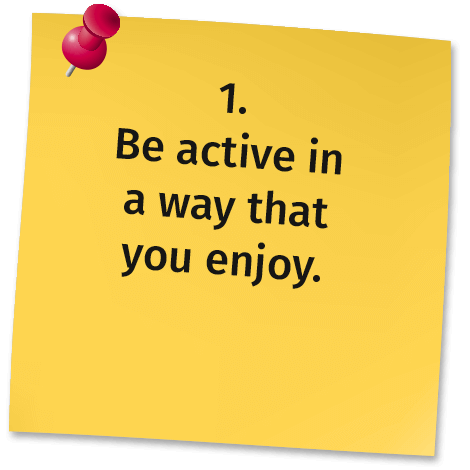 1. Be active in a way that you enjoy.